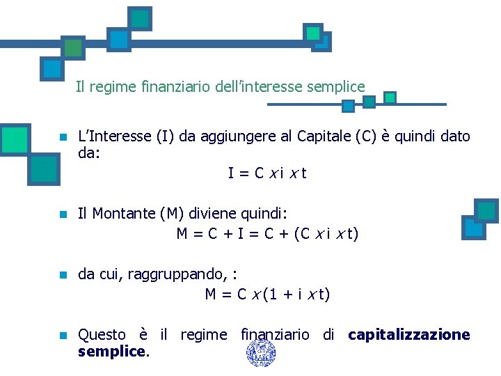 Il regime finanziario dell’interesse semplice n L’Interesse (I) da aggiungere al Capitale (C) è