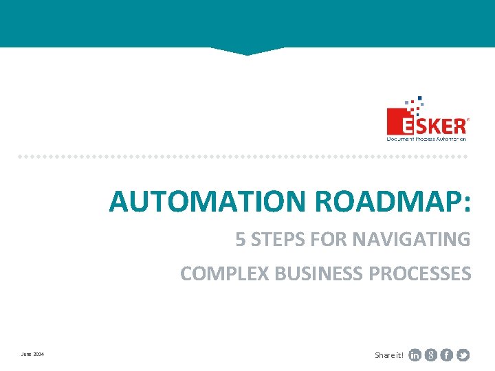 AUTOMATION ROADMAP: 5 STEPS FOR NAVIGATING COMPLEX BUSINESS PROCESSES June 2014 Share it! 