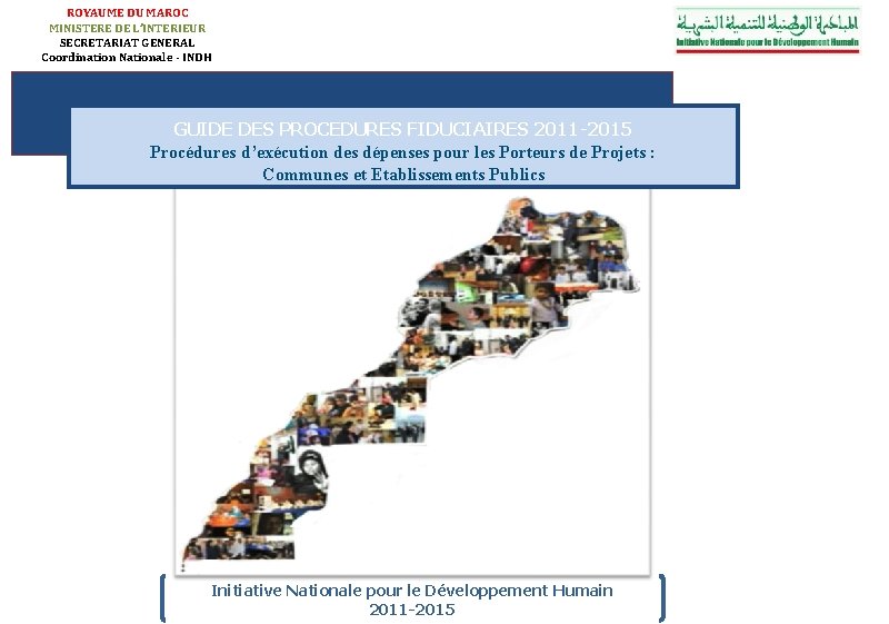ROYAUME DU MAROC MINISTERE DE L’INTERIEUR SECRETARIAT GENERAL Coordination Nationale - INDH GUIDE DES