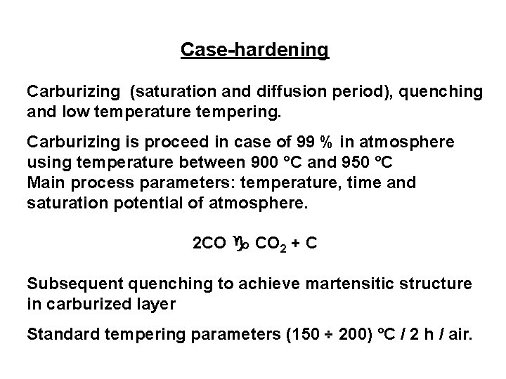 Case-hardening Carburizing (saturation and diffusion period), quenching and low temperature tempering. Carburizing is proceed