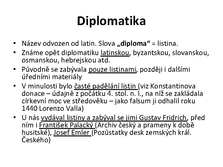 Diplomatika • Název odvozen od latin. Slova „diploma“ = listina. • Známe opět diplomatiku