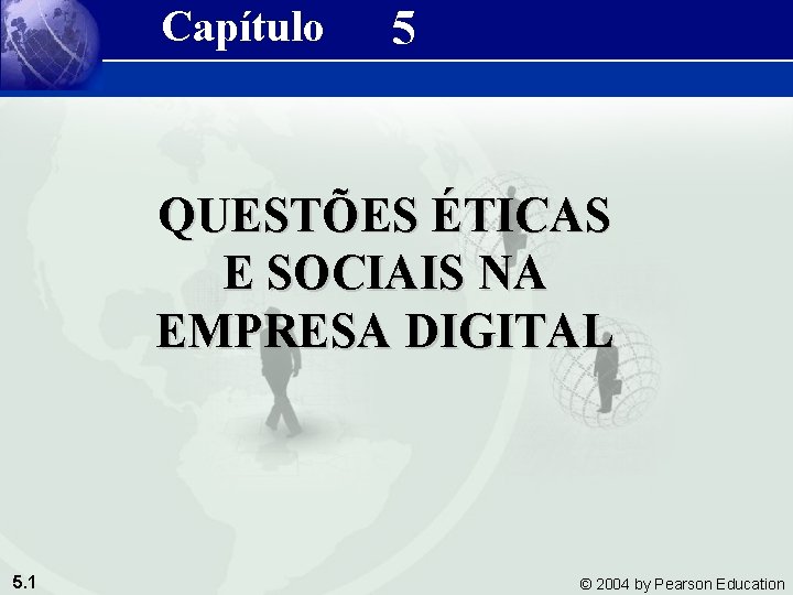 Capítulo 5 QUESTÕES ÉTICAS E SOCIAIS NA EMPRESA DIGITAL 5. 1 © 2004 by