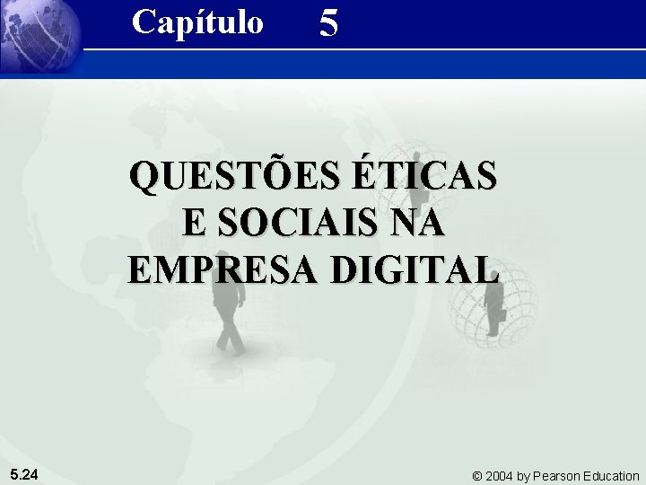 Capítulo 5 QUESTÕES ÉTICAS E SOCIAIS NA EMPRESA DIGITAL 5. 24 © 2004 by