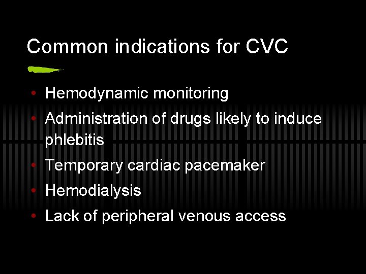 Common indications for CVC • Hemodynamic monitoring • Administration of drugs likely to induce