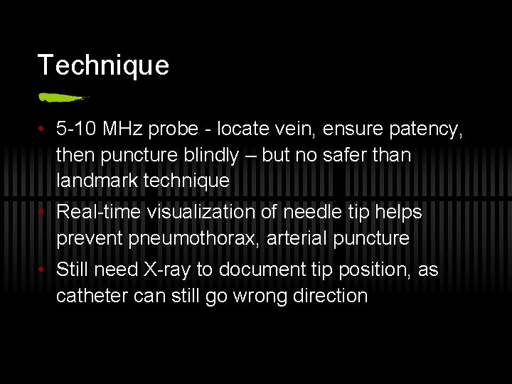 Technique • 5 -10 MHz probe - locate vein, ensure patency, then puncture blindly