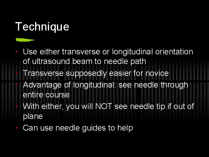 Technique • Use either transverse or longitudinal orientation of ultrasound beam to needle path
