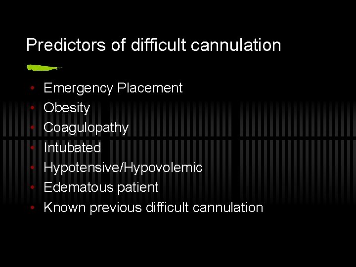 Predictors of difficult cannulation • • Emergency Placement Obesity Coagulopathy Intubated Hypotensive/Hypovolemic Edematous patient