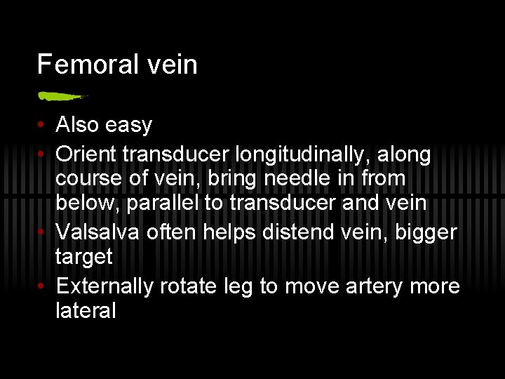 Femoral vein • Also easy • Orient transducer longitudinally, along course of vein, bring