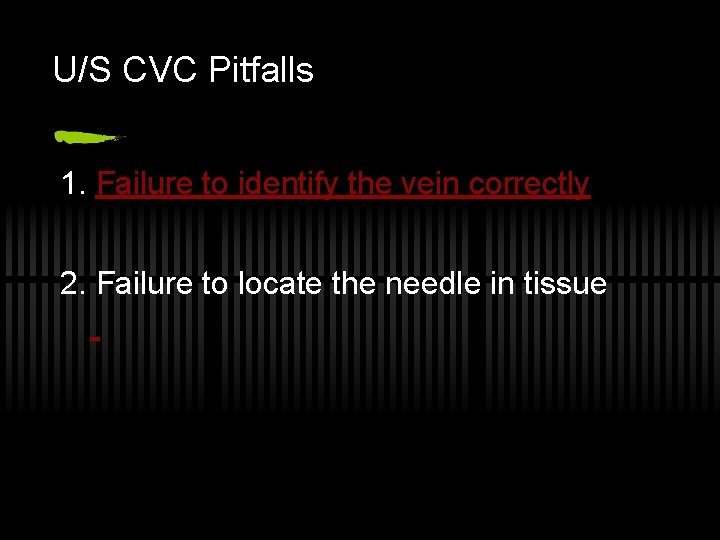 U/S CVC Pitfalls 1. Failure to identify the vein correctly 2. Failure to locate