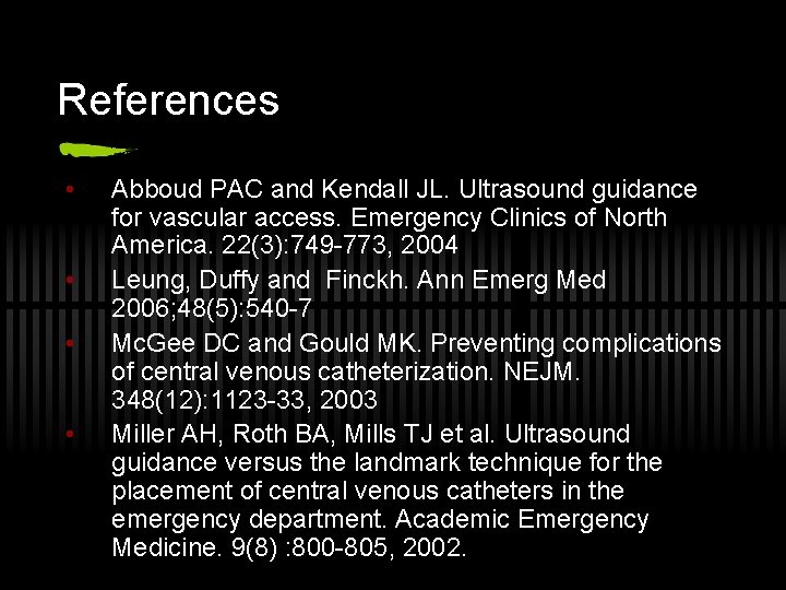 References • • Abboud PAC and Kendall JL. Ultrasound guidance for vascular access. Emergency