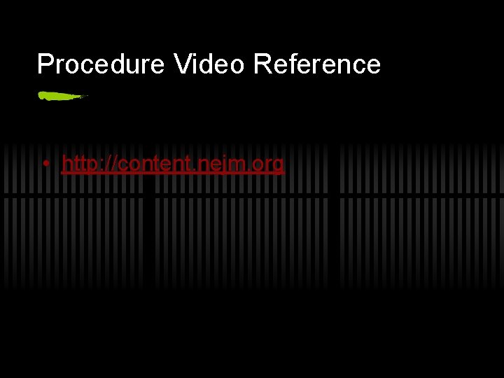 Procedure Video Reference • http: //content. nejm. org 