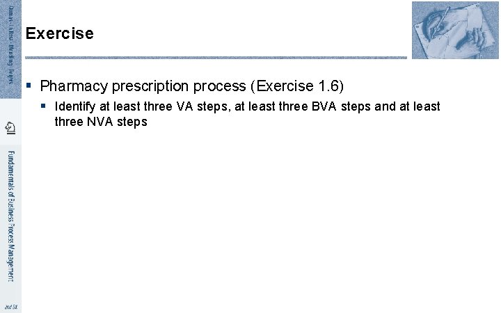 Exercise § Pharmacy prescription process (Exercise 1. 6) § Identify at least three VA