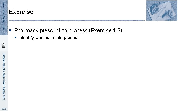 Exercise § Pharmacy prescription process (Exercise 1. 6) § Identify wastes in this process