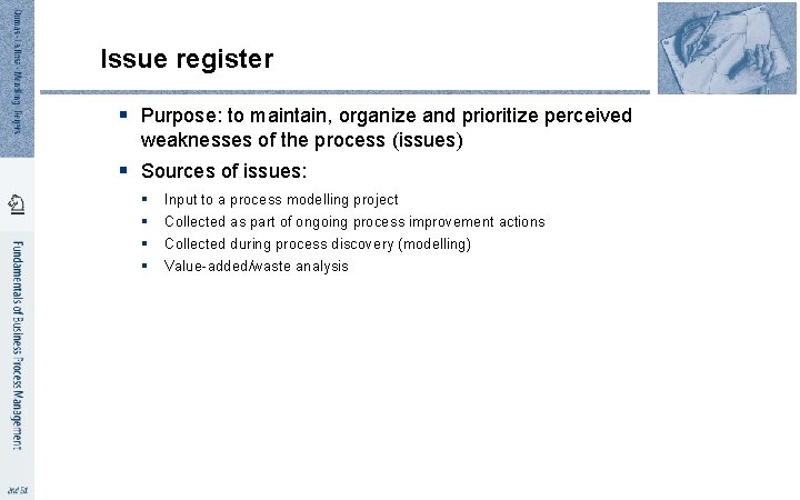 Issue register § Purpose: to maintain, organize and prioritize perceived weaknesses of the process