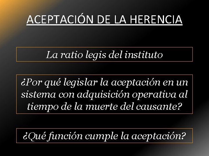 ACEPTACIÓN DE LA HERENCIA La ratio legis del instituto ¿Por qué legislar la aceptación