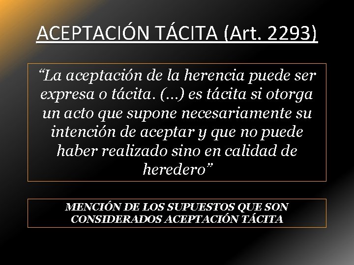 ACEPTACIÓN TÁCITA (Art. 2293) “La aceptación de la herencia puede ser expresa o tácita.