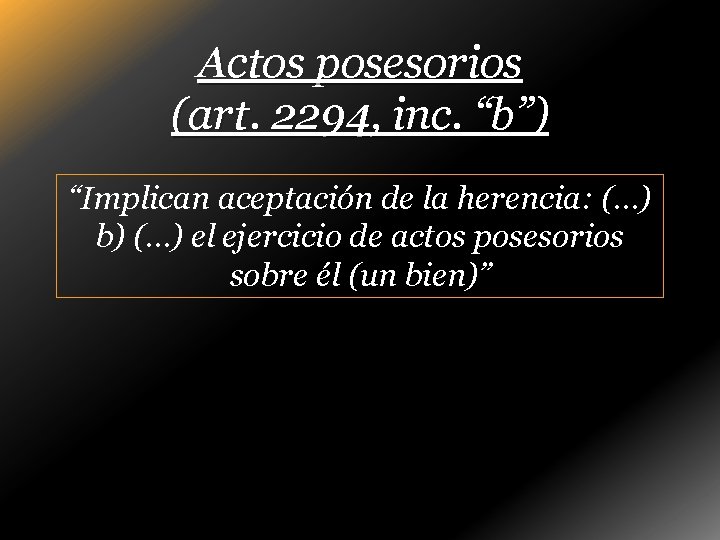 Actos posesorios (art. 2294, inc. “b”) “Implican aceptación de la herencia: (…) b) (…)