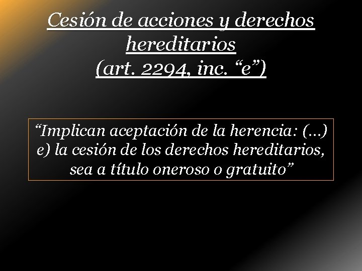 Cesión de acciones y derechos hereditarios (art. 2294, inc. “e”) “Implican aceptación de la