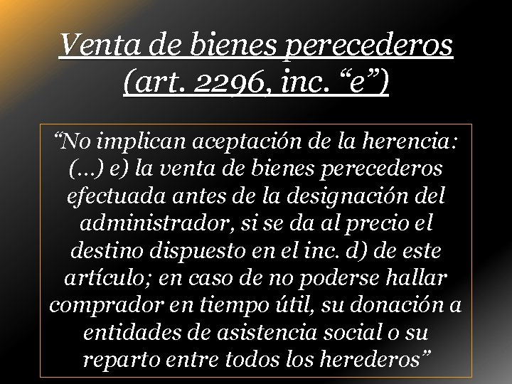 Venta de bienes perecederos (art. 2296, inc. “e”) “No implican aceptación de la herencia:
