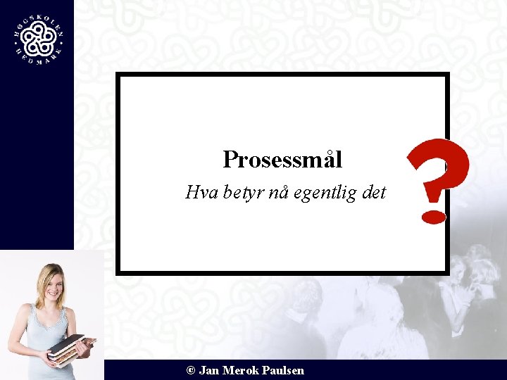 Prosessmål Hva betyr nå egentlig det © Jan Merok Paulsen 