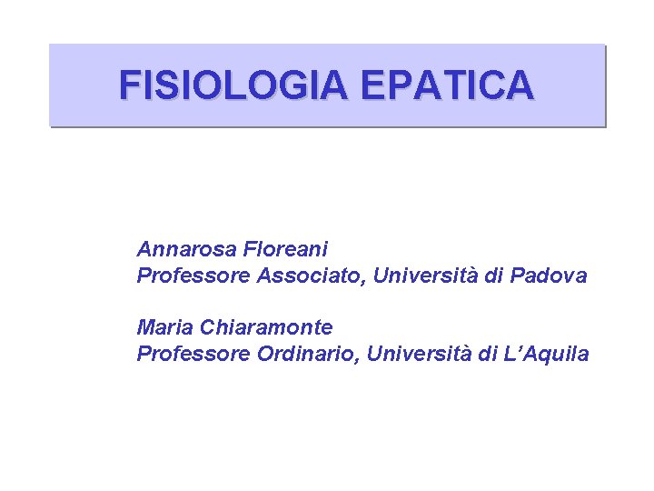 FISIOLOGIA EPATICA Annarosa Floreani Professore Associato, Università di Padova Maria Chiaramonte Professore Ordinario, Università
