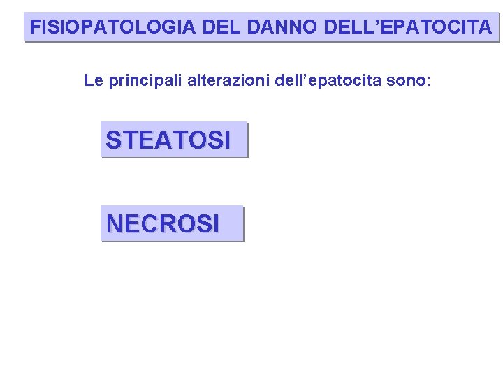 FISIOPATOLOGIA DEL DANNO DELL’EPATOCITA Le principali alterazioni dell’epatocita sono: STEATOSI NECROSI 