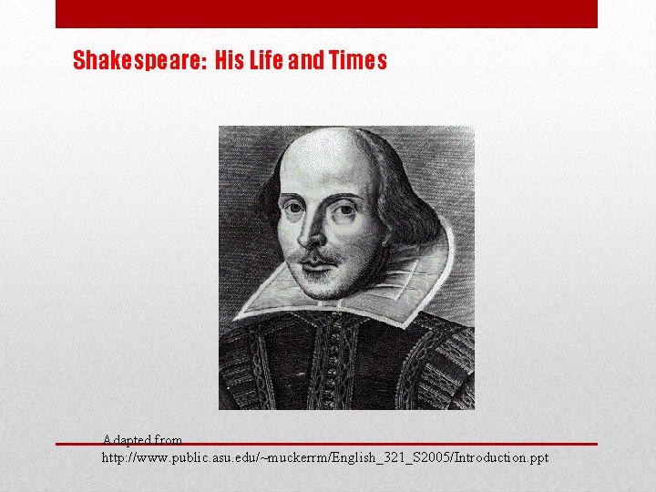 Shakespeare: His Life and Times Adapted from http: //www. public. asu. edu/~muckerrm/English_321_S 2005/Introduction. ppt