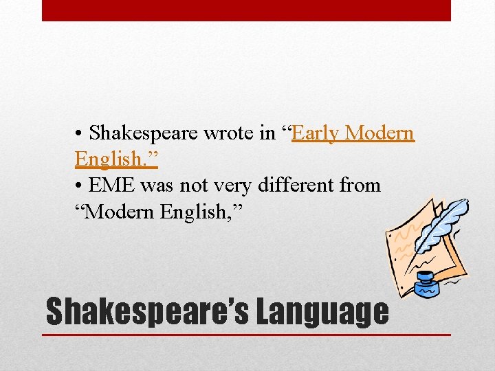  • Shakespeare wrote in “Early Modern English. ” • EME was not very