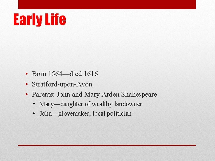 Early Life • Born 1564—died 1616 • Stratford-upon-Avon • Parents: John and Mary Arden