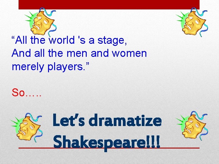 “All the world 's a stage, And all the men and women merely players.