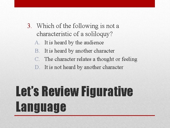 3. Which of the following is not a characteristic of a soliloquy? A. B.