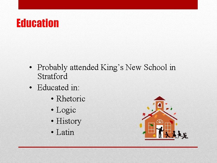 Education • Probably attended King’s New School in Stratford • Educated in: • Rhetoric