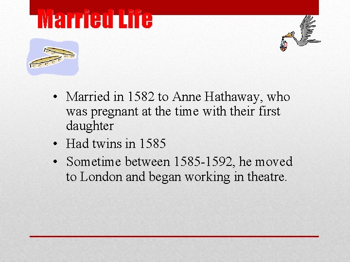 Married Life • Married in 1582 to Anne Hathaway, who was pregnant at the