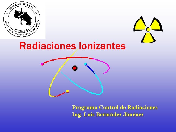 Radiaciones Ionizantes Programa Control de Radiaciones Ing. Luis Bermúdez Jiménez 