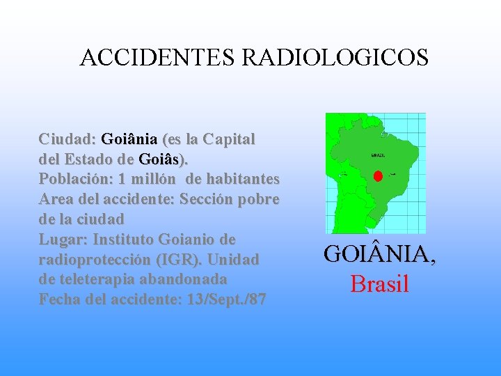 ACCIDENTES RADIOLOGICOS Ciudad: Goiânia (es la Capital del Estado de Goiâs). Población: 1 millón