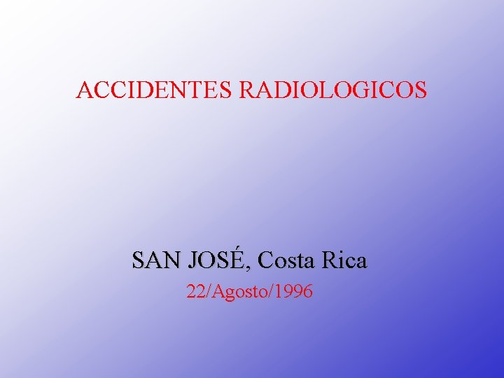 ACCIDENTES RADIOLOGICOS SAN JOSÉ, Costa Rica 22/Agosto/1996 