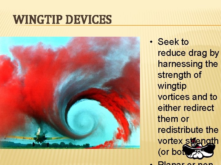 WINGTIP DEVICES • Seek to reduce drag by harnessing the strength of wingtip vortices