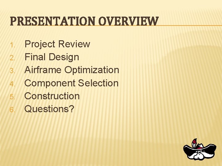 PRESENTATION OVERVIEW 1. 2. 3. 4. 5. 6. Project Review Final Design Airframe Optimization
