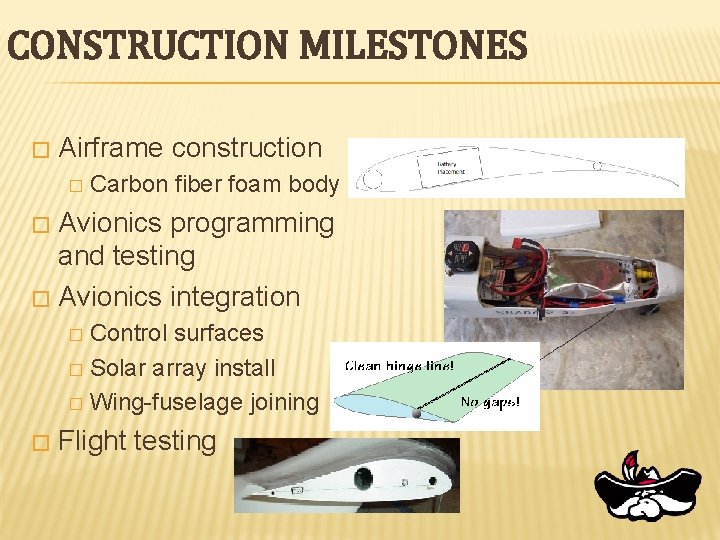 CONSTRUCTION MILESTONES � Airframe construction � Carbon fiber foam body Avionics programming and testing