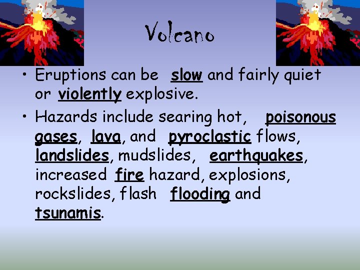 Volcano • Eruptions can be slow and fairly quiet or violently explosive. • Hazards
