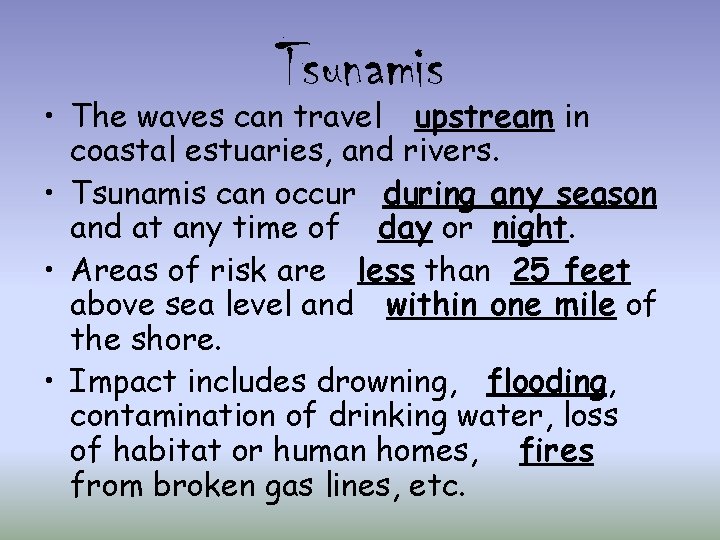 Tsunamis • The waves can travel upstream in coastal estuaries, and rivers. • Tsunamis