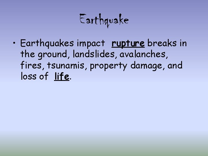 Earthquake • Earthquakes impact rupture breaks in the ground, landslides, avalanches, fires, tsunamis, property