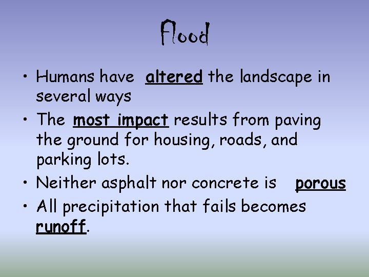 Flood • Humans have altered the landscape in several ways • The most impact