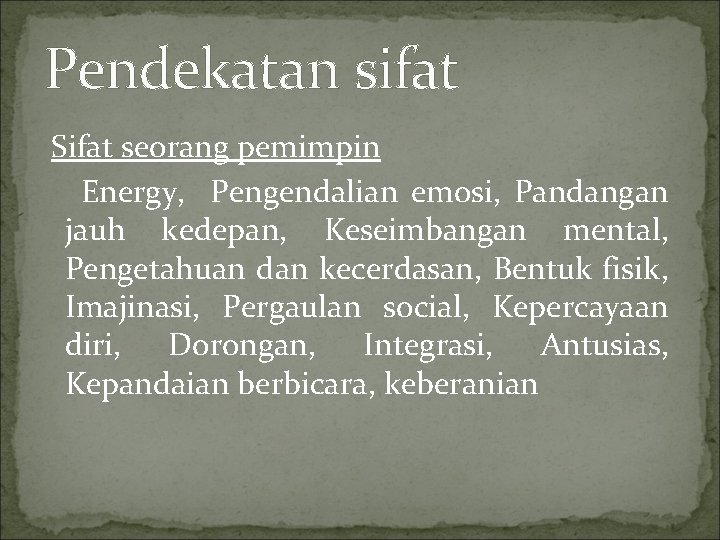 Pendekatan sifat Sifat seorang pemimpin Energy, Pengendalian emosi, Pandangan jauh kedepan, Keseimbangan mental, Pengetahuan