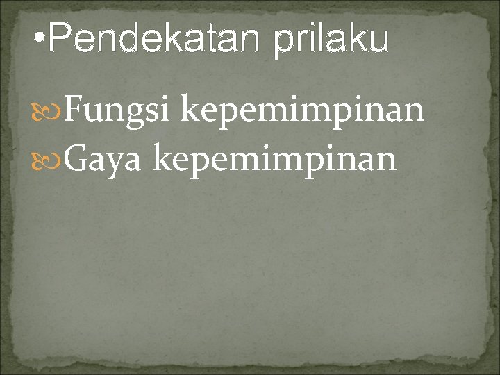  • Pendekatan prilaku Fungsi kepemimpinan Gaya kepemimpinan 