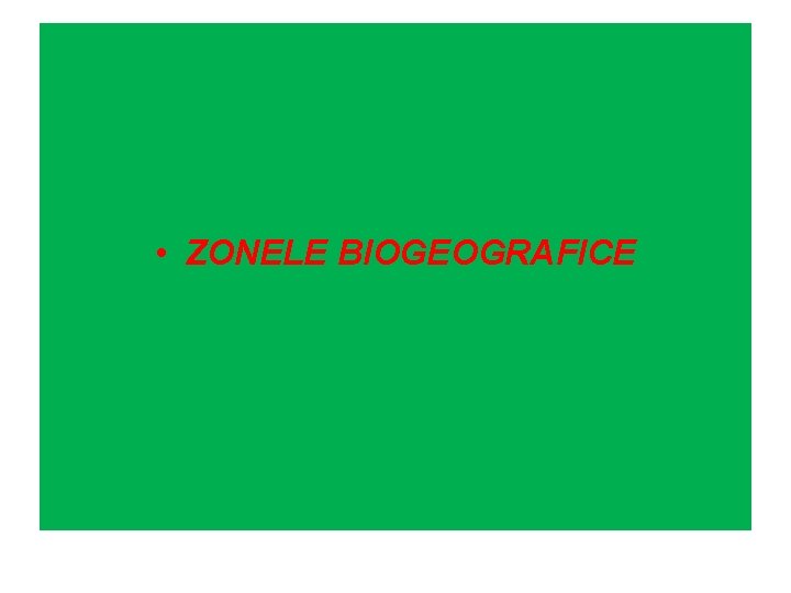  • ZONELE BIOGEOGRAFICE 