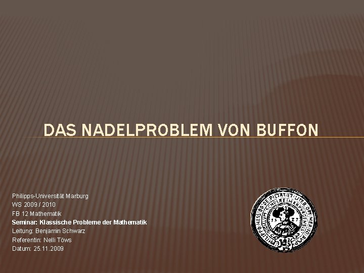 DAS NADELPROBLEM VON BUFFON Philipps-Universität Marburg WS 2009 / 2010 FB 12 Mathematik Seminar: