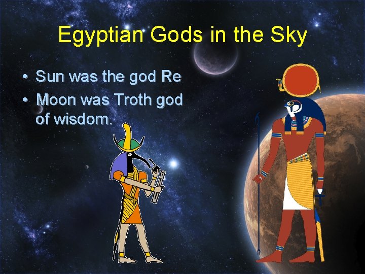 Egyptian Gods in the Sky • Sun was the god Re • Moon was