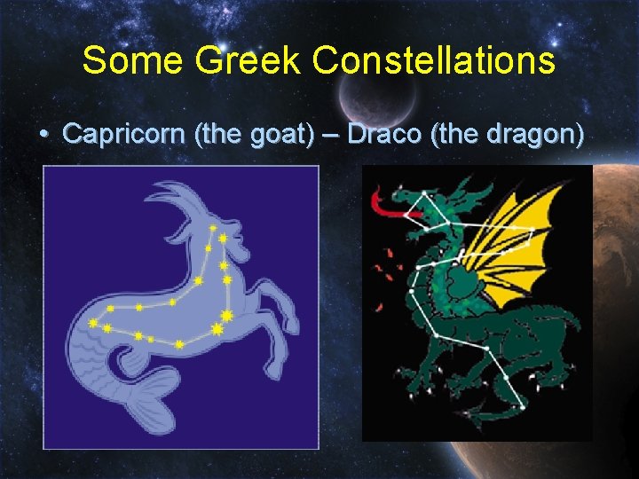 Some Greek Constellations • Capricorn (the goat) – Draco (the dragon) 