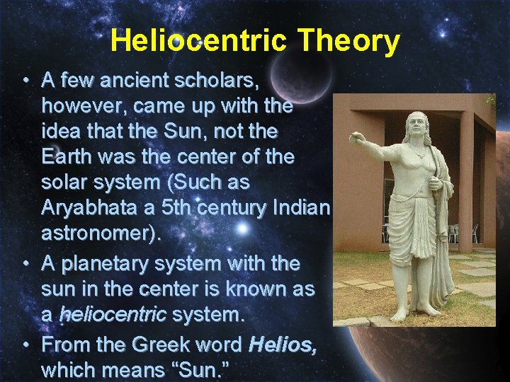 Heliocentric Theory • A few ancient scholars, however, came up with the idea that